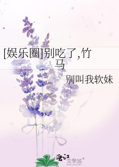 [娱乐圈]别吃了，竹马