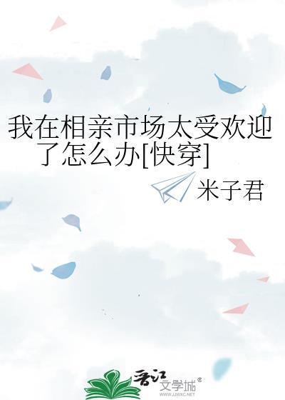 我在相亲市场太受欢迎了怎么办[快穿]
