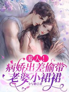 羞人!病娇出差偷带老婆小裙裙
