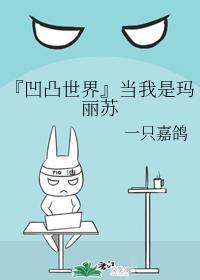 『凹凸世界』当我是玛丽苏