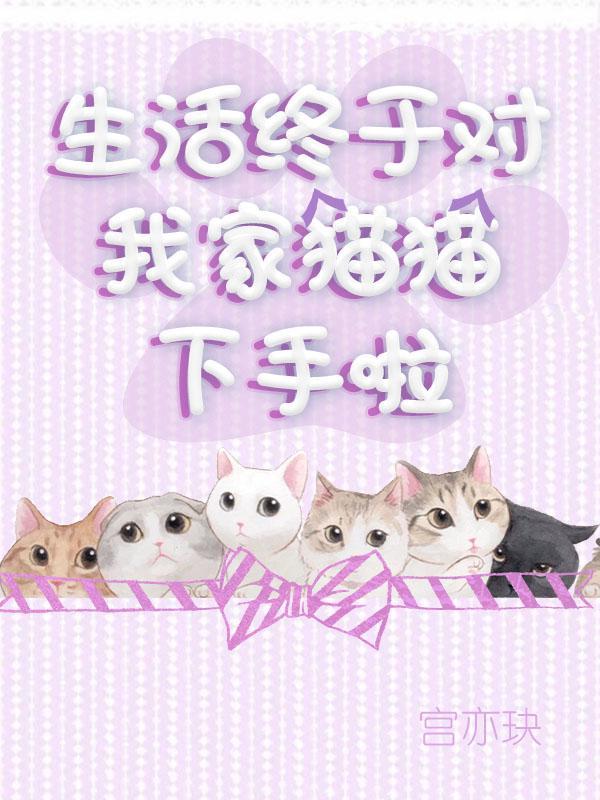 [综]生活终于对我家猫猫下手啦
