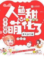 帝少娇宠:人鱼甜心,萌化了