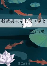我被男主宠上天(穿书)