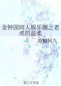 金钟国同人韩娱之老虎的温柔