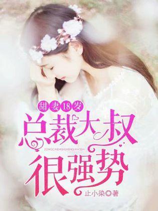 甜妻18岁，总裁大叔很强势