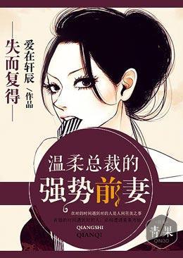 失而覆得，温柔总裁的强势前妻