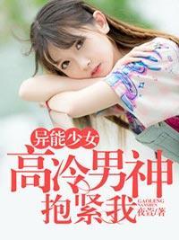 异能少女：高冷男神抱紧我