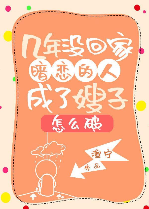 几年没回家暗恋的人成了嫂子怎么破