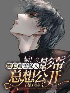 烦！霸总被迫嫁人，影帝总想公开