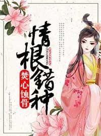焚心蚀骨：情根错种
