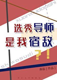 选秀导师是我宿敌?!