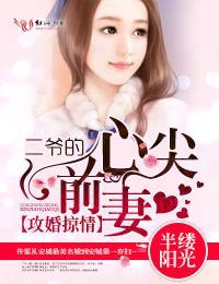 攻婚掠情,二爷的心尖前妻