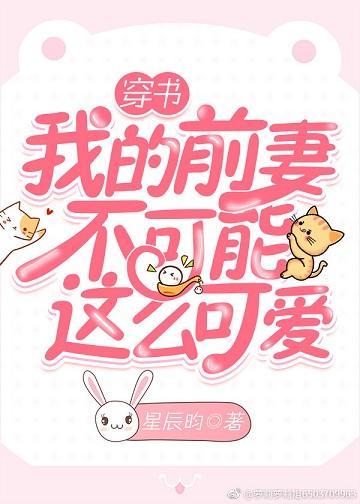 我的前妻不可能这么可爱[穿书]