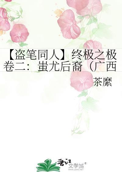 【盗笔同人】终极之极卷二:蚩尤后裔(广西故事)
