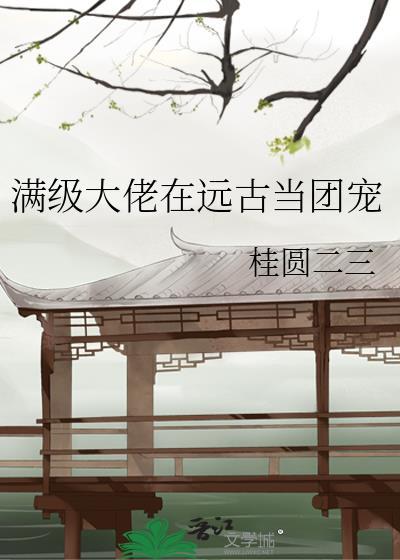 满级大佬在远古当团宠