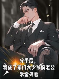 分手后,我成了豪门大少爷的老公