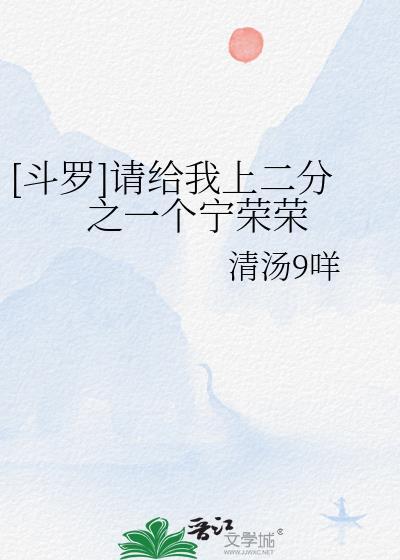 [斗罗]请给我上二分之一个宁荣荣