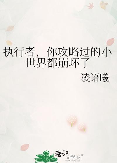 执行者，你攻略过的小世界都崩坏了