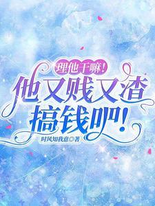 理他干嘛!他又贱又渣,搞钱吧